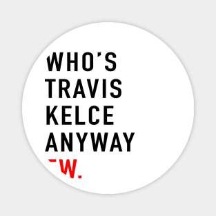 Who’s Travis Kelce Anyway Ew. Magnet